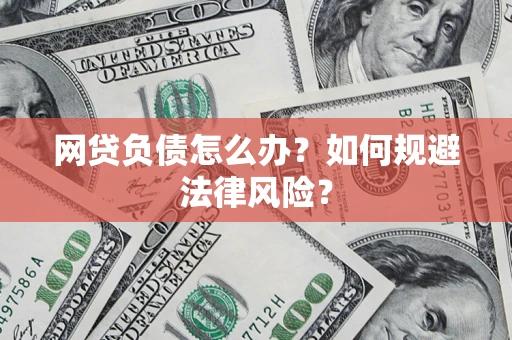 武汉网贷负债怎么办？如何规避法律风险？