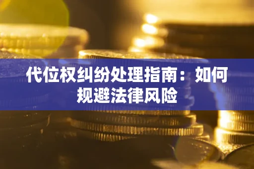 武汉代位权纠纷处理指南：如何规避法律风险