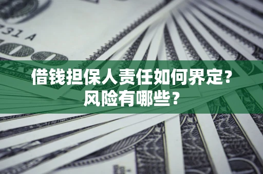 武汉借钱担保人责任如何界定?风险有哪些? 武汉借钱担保人责任如何界定?风险有哪些?