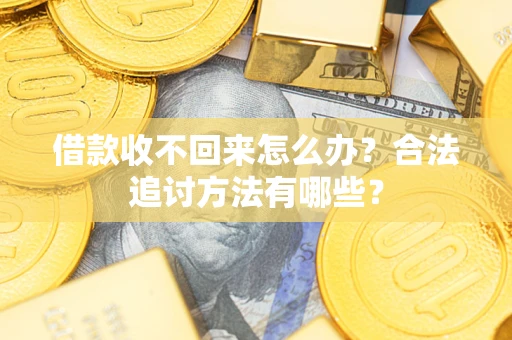 武汉借款收不回来怎么办？合法追讨方法有哪些？