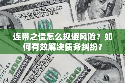武汉连带之债怎么规避风险？如何有效解决债务纠纷？
