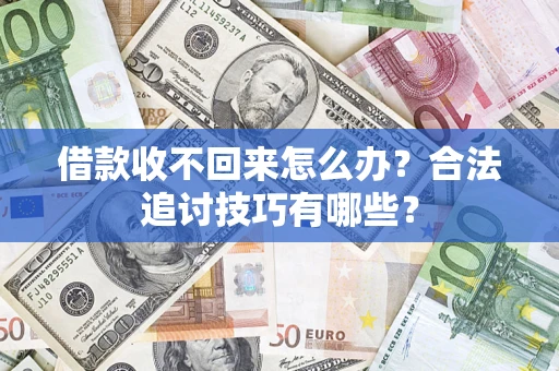 武汉借款收不回来怎么办？合法追讨技巧有哪些？