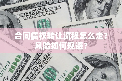武汉合同债权转让流程怎么走？风险如何规避？