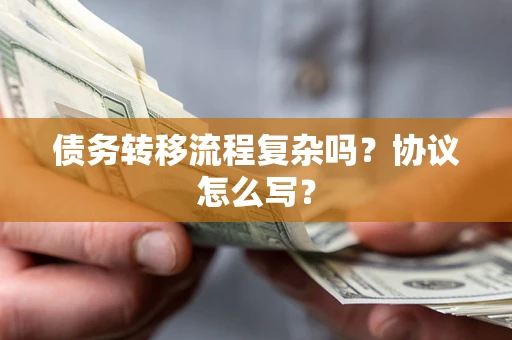 武汉债务转移流程复杂吗？协议怎么写？