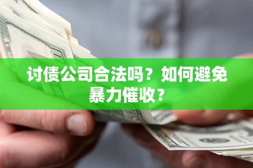 武汉讨债公司合法吗？如何避免暴力催收？