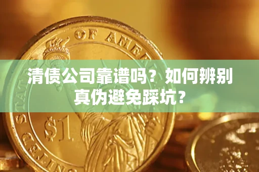 武汉清债公司靠谱吗？如何辨别真伪避免踩坑？
