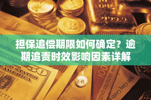 武汉担保追偿期限如何确定？逾期追责时效影响因素详解