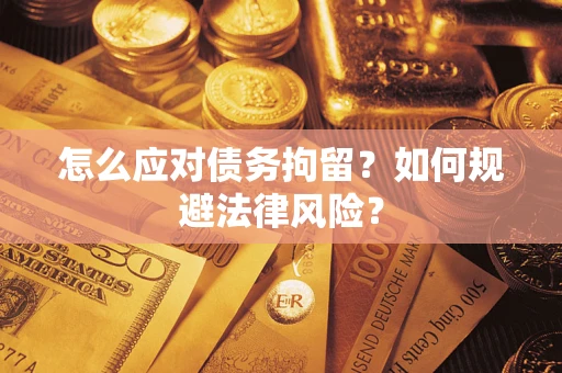 武汉怎么应对债务拘留？如何规避法律风险？