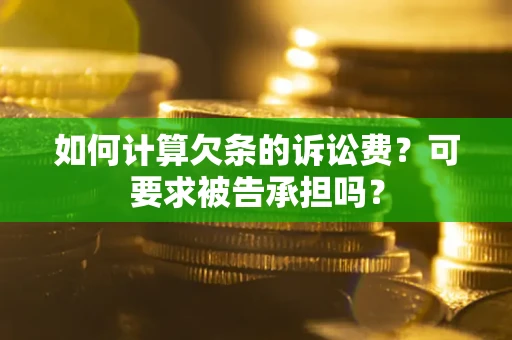 武汉如何计算欠条的诉讼费？可要求被告承担吗？