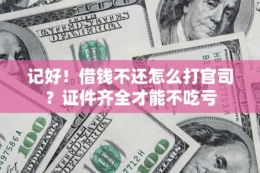 武汉记好！借钱不还怎么打官司？证件齐全才能不吃亏