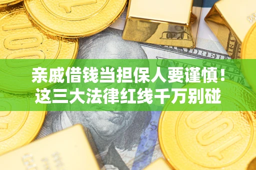武汉亲戚借钱当担保人要谨慎！这三大法律红线千万别碰