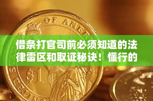 武汉借条打官司前必须知道的法律雷区和取证秘诀！懂行的人已经留好这些证据