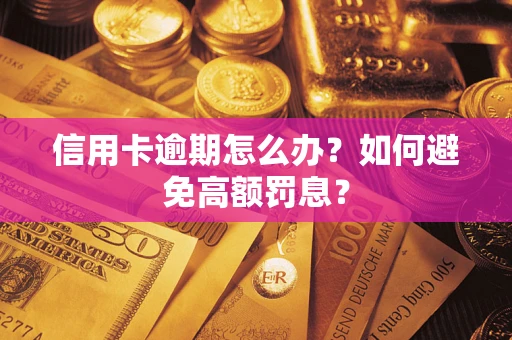 武汉信用卡逾期怎么办？如何避免高额罚息？