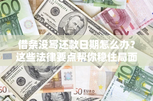 武汉借条没写还款日期怎么办？这些法律要点帮你稳住局面