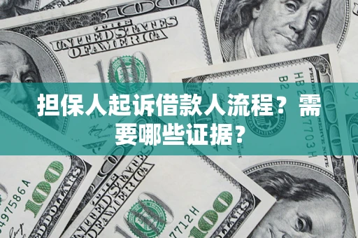 武汉担保人起诉借款人流程?需要哪些证据? 武汉担保人起诉借款人流程?需要哪些证据?