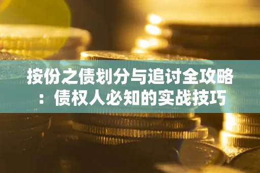 武汉按份之债划分与追讨全攻略：债权人必知的实战技巧