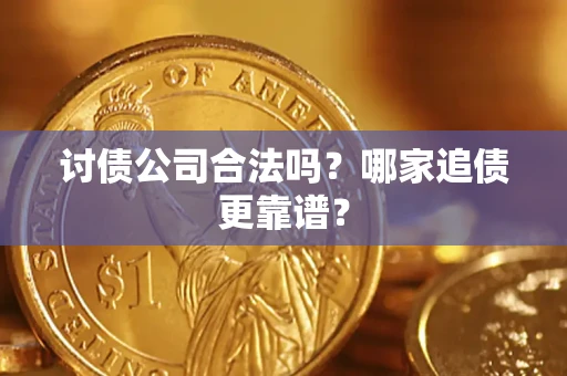 武汉讨债公司合法吗？哪家追债更靠谱？