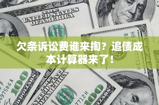 武汉欠条诉讼费谁来掏？追债成本计算器来了！