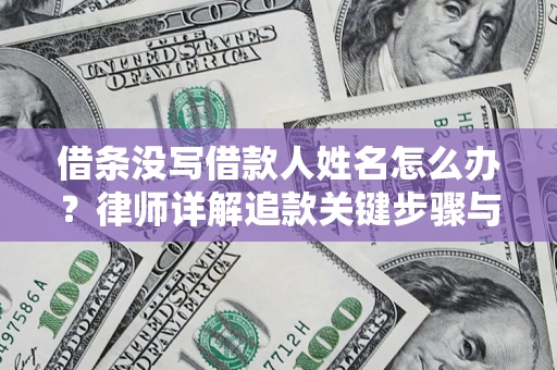 武汉借条没写借款人姓名怎么办？律师详解追款关键步骤与证据链构建