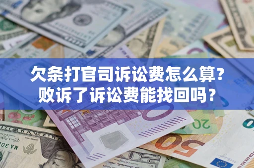 武汉欠条打官司诉讼费怎么算？败诉了诉讼费能找回吗？