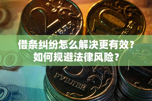 武汉借条纠纷怎么解决更有效？如何规避法律风险？