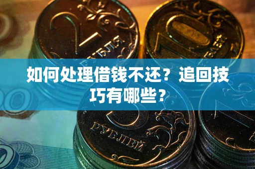 武汉如何处理借钱不还？追回技巧有哪些？