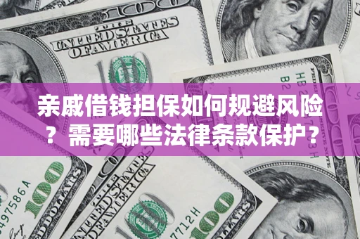 武汉亲戚借钱担保如何规避风险？需要哪些法律条款保护？