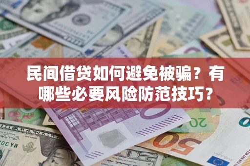 武汉民间借贷如何避免被骗？有哪些必要风险防范技巧？