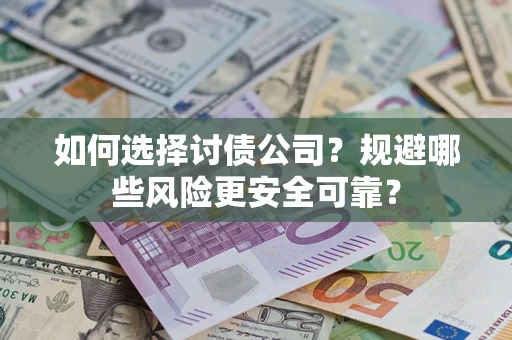 武汉如何选择讨债公司？规避哪些风险更安全可靠？
