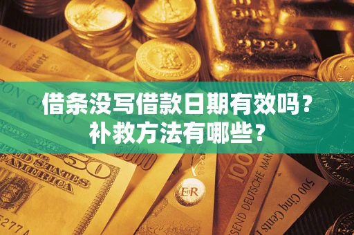 武汉借条没写借款日期有效吗？补救方法有哪些？