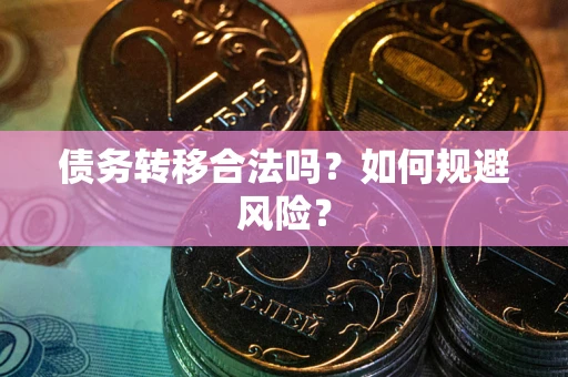 武汉债务转移合法吗？如何规避风险？