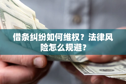 武汉借条纠纷如何维权？法律风险怎么规避？