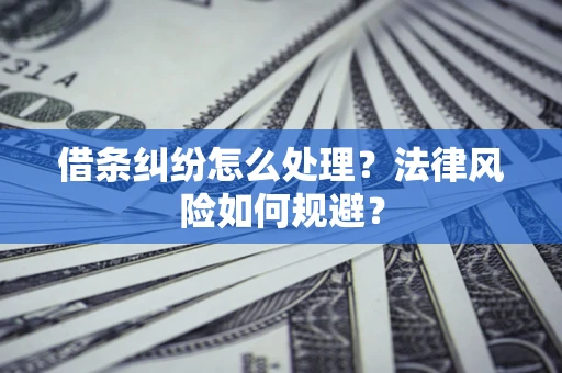 武汉借条纠纷怎么处理？法律风险如何规避？