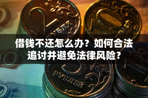 武汉借钱不还怎么办？如何合法追讨并避免法律风险？
