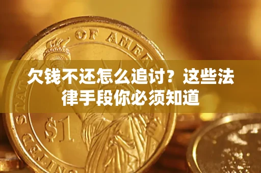 武汉欠钱不还怎么追讨？这些法律手段你必须知道