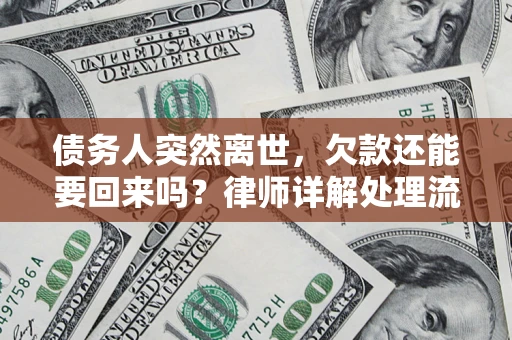 武汉债务人突然离世，欠款还能要回来吗？律师详解处理流程