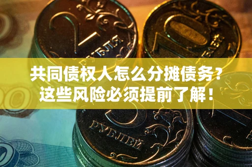 武汉共同债权人怎么分摊债务？这些风险必须提前了解！