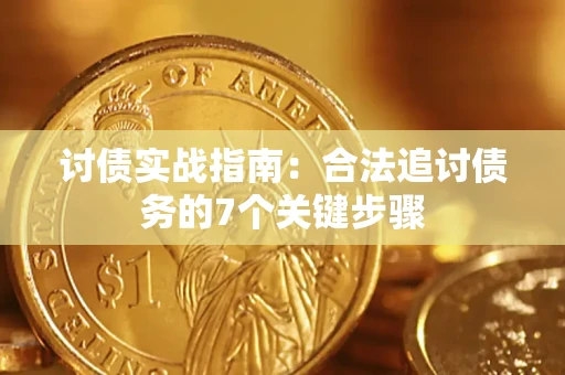 武汉讨债实战指南：合法追讨债务的7个关键步骤