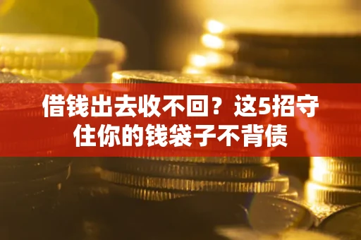 武汉借钱出去收不回？这5招守住你的钱袋子不背债