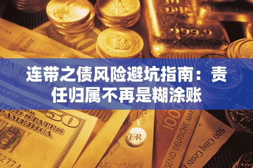 武汉连带之债风险避坑指南：责任归属不再是糊涂账