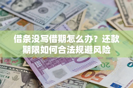 武汉借条没写借期怎么办？还款期限如何合法规避风险